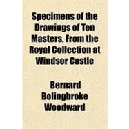 Specimens of the Drawings of Ten Masters, from the Royal Collection at Windsor Castle by Woodward, Bernard Bolingbroke, 9781151704139