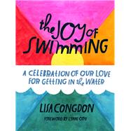 The Joy of Swimming A Celebration of Our Love for Getting in the Water by Congdon, Lisa; Cox, Lynne, 9781452144139