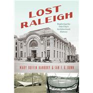 Lost Raleigh by Mary Ruffin Hanbury; Ian F.G. Dunn, 9781469694139