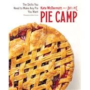 Pie Camp The Skills You Need to Make Any Pie You Want by Mcdermott, Kate, 9781682684139