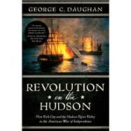Revolution on the Hudson New York City and the Hudson River Valley in the American War of Independence by Daughan, George C., 9780393354140