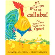 The Rooster Who Would Not Be Quiet! / El gallito ruidoso (Bilingual) by Deedy, Carmen Agra; Yelchin, Eugene, 9781338114140