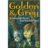 Golden & Grey: An Unremarkable Boy and a Rather Remarkable Ghost by Arnold, Louise, 9781439574140