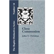 Close Communion, or Baptism As a Prerequisite to the Lord's Supper by Christian, John T., 9781579784140