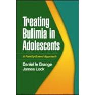 Treating Bulimia in Adolescents A Family-Based Approach by Le Grange, Daniel; Lock, James, 9781593854140