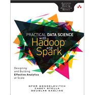 Practical Data Science with Hadoop and Spark: Designing and Building Effective Analytics at Scale by Mendelevitch, Ofer; Stella, Casey; Eadline, Douglas, 9780134024141
