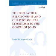 The Son-Father Relationship and Christological Symbolism in the Gospel of John by Akala, Adesola Joan, 9780567374141