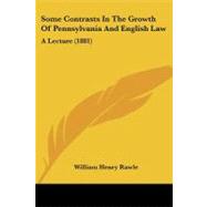 Some Contrasts in the Growth of Pennsylvania and English Law : A Lecture (1881) by Rawle, William Henry, 9781437034141