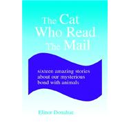 The Cat Who Read the Mail: Sixteen Amazing Stories About Our Mysterious Bond With Animals by Donahue, Elinor, 9781599264141