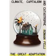 The Great Adaptation Climate, Capitalism and Catastrophe by Felli, Romain, 9781788734141