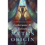 Myths of Origin by Valente, Catherynne M., 9781890464141