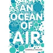 An Ocean of Air: Why the Wind Blows and Other Mysteries of the Atmosphere by Walker, Gabrielle, 9780156034142