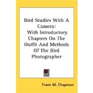 Bird Studies With A Camera: With Introductory Chapters on the Outfit and Methods of the Bird Photographer by Chapman, Frank M., 9780548484142