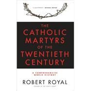 The Catholic Martyrs of the Twentieth Century A Comprehensive World History by Royal, Robert, 9780824524142
