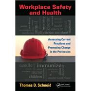 Workplace Safety and Health: Assessing Current Practices and Promoting Change in the Profession by Schneid,Thomas D., 9781138424142