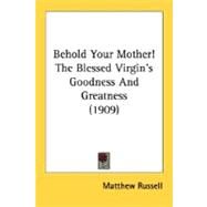 Behold Your Mother!: The Blessed Virgin's Goodness and Greatness by Russell, Matthew, 9780548784143