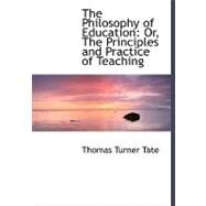 The Philosophy of Education: Or, the Principles and Practice of Teaching by Tate, Thomas Turner, 9780554484143
