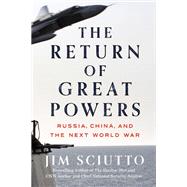 The Return of Great Powers Russia, China, and the Next World War by Sciutto, Jim, 9780593474143