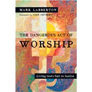 The Dangerous Act of Worship by Labberton, Mark; Ortberg, John, 9780830834143