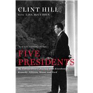 Five Presidents My Extraordinary Journey with Eisenhower, Kennedy, Johnson, Nixon, and Ford by Hill, Clint; McCubbin, Lisa (CON), 9781476794143