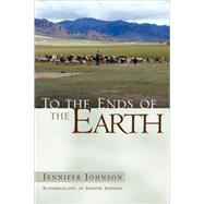To the Ends of the Earth by Johnson, Jennifer, 9781591604143