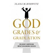 God, Grades, and Graduation Religion's Surprising Impact on Academic Success by Horwitz, Ilana M., 9780197534144