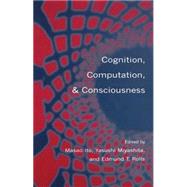 Cognition, Computation, and Consciousness by Ito, Masao; Miyashita, Yasushi; Rolls, Edmund T., 9780198524144