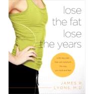 Lose the Fat, Lose the Years A 30-Day Plan That Will Transform the Way You Look and Feel by Lyons, James, 9780312674144