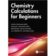Chemistry Calculations for Beginners by John Obimakinde; Samuel Obimakinde; Ebenezer Obimakinde; Fredrick Akinbolade, 9781032854144