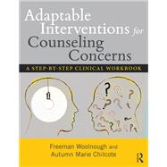 Adaptable Interventions for Counseling Concerns: A Step-by-Step Clinical Workbook by Woolnough; Freeman, 9781138644144