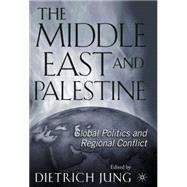 The Middle East and Palestine Global Politics and Regional Conflict by Jung, Dietrich, 9781403964144