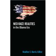 Neo-race Realities in the Obama Era by Harris, Heather E., 9781438474144