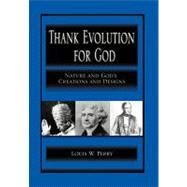 Thank Evolution for God : Nature and God's Creations and Designs by Perry, Louis, 9781469164144