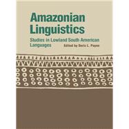 Amazonian Linguistics : Studies in Lowland South American Languages by Payne, Doris L.; Working Conference on Amazonian Languages (1987 University of Oregon), 9780292704145