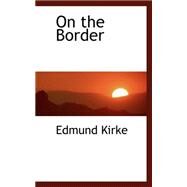 On the Border by Kirke, Edmund, 9780559344145