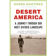 Desert America A Journey Through Our Most Divided Landscape by Martnez, Rubn, 9781250024145