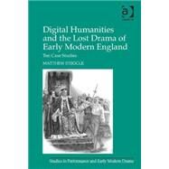 Digital Humanities and the Lost Drama of Early Modern England: Ten Case Studies by Steggle,Matthew, 9781409444145