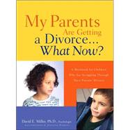 My Parents Are Getting a Divorce. . .what Now? by Miller, David E., 9781600344145