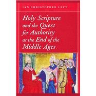Holy Scripture and the Quest for Authority at the End of the Middle Ages by Levy, Ian Christopher, 9780268034146