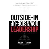 Outside-In Downside-Up Leadership 50 insights from a remarkable true story of organisational change by Smith, Jason T, 9780648294146
