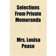 Selections from Private Memoranda & Letters of Louisa Pease, Who Died August 12, 1861 by Pease, Mrs. Louisa, 9781154464146