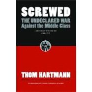 Screwed The Undeclared War Against the Middle Class -- And What We Can Do About It by Hartmann, Thom, 9781576754146