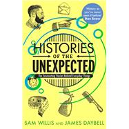 Histories of the Unexpected How Everything Has A History by Daybell, James; Willis, Sam, 9781786494146