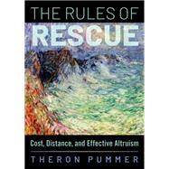 The Rules of Rescue Cost, Distance, and Effective Altruism by Pummer, Theron, 9780190884147
