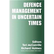 Defence Management in Uncertain Times by Holmes,Richard;Holmes,Richard, 9780714684147