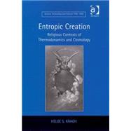 Entropic Creation: Religious Contexts of Thermodynamics and Cosmology by Kragh,Helge S., 9780754664147