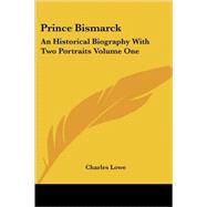 Prince Bismarck: An Historical Biography With Two Portraits by Lowe, Charles, 9781417964147