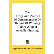 The Theory And Practice Of Gamesmanship Or The Art Of Winning Games Without Actually Cheating by Potter, Stephen, 9781432574147