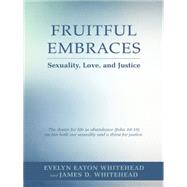 Fruitful Embraces: Sexuality, Love, and Justice by E., Evelyn; Whitehead, James D., 9781491744147