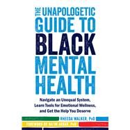 The Unapologetic Guide to Black Mental Health by Walker, Rheeda; Akbar, Na'Im, 9781684034147